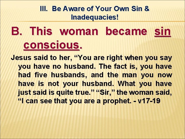 III. Be Aware of Your Own Sin & Inadequacies! B. This woman became sin