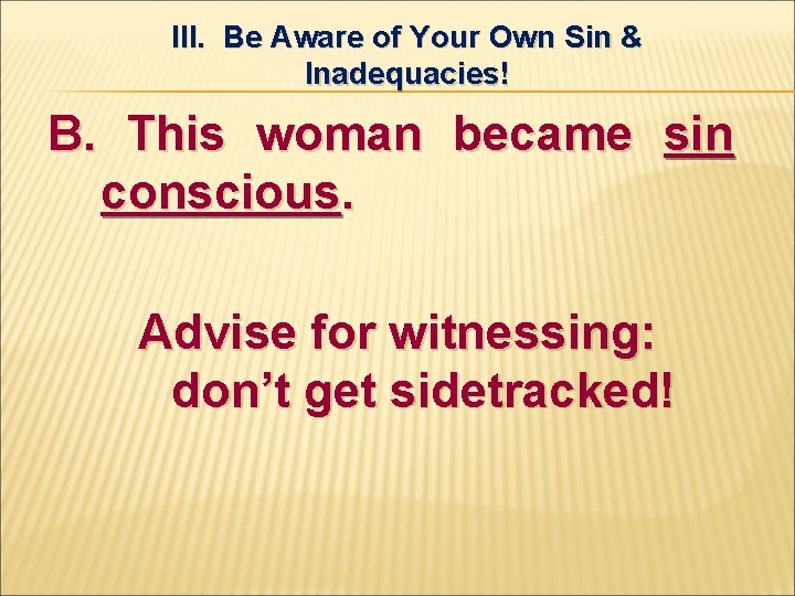 III. Be Aware of Your Own Sin & Inadequacies! B. This woman became sin