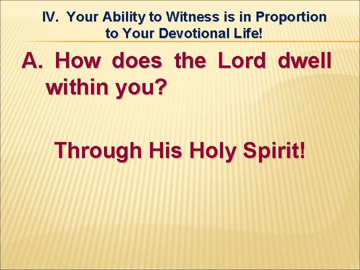 IV. Your Ability to Witness is in Proportion to Your Devotional Life! A. How