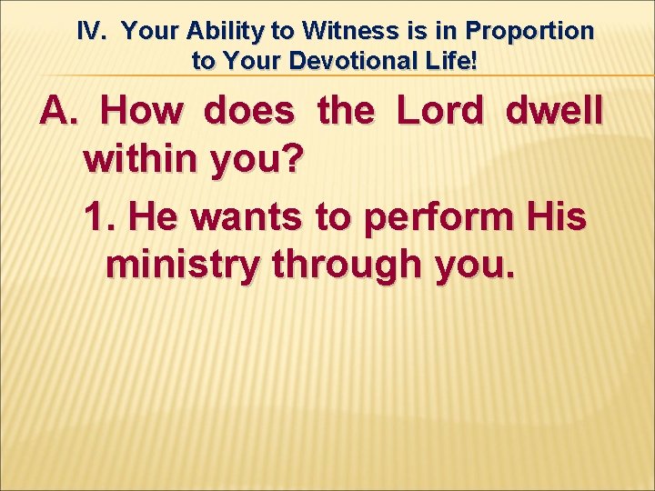 IV. Your Ability to Witness is in Proportion to Your Devotional Life! A. How