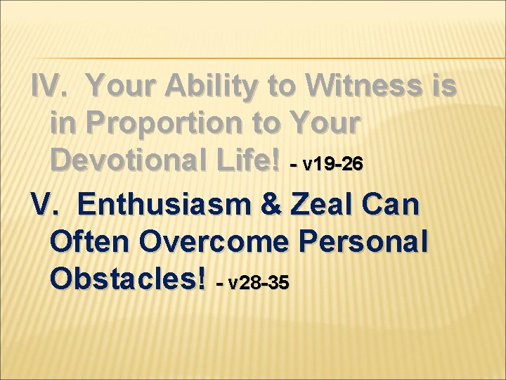 IV. Your Ability to Witness is in Proportion to Your Devotional Life! - v