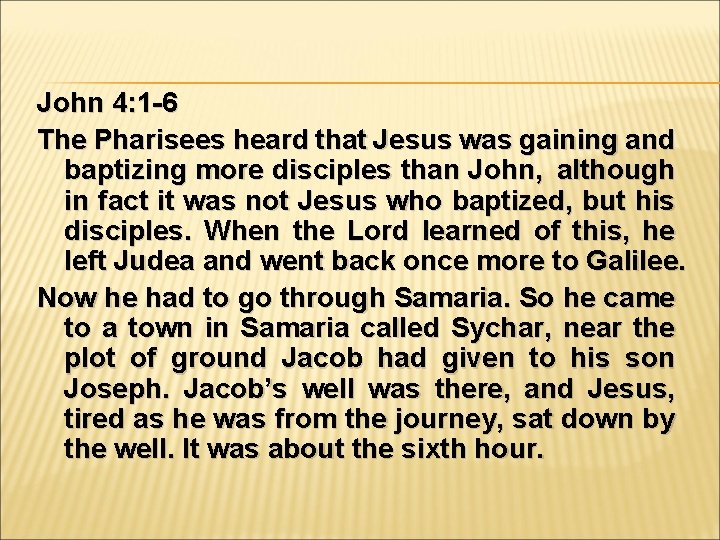 John 4: 1 -6 The Pharisees heard that Jesus was gaining and baptizing more