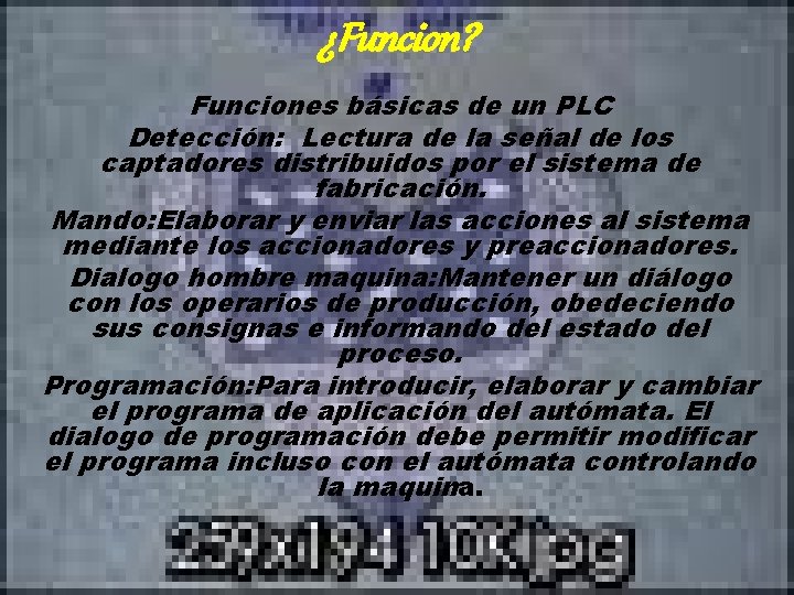¿Funcion? Funciones básicas de un PLC Detección: Lectura de la señal de los captadores ¿Funcion? Funciones básicas de un PLC Detección: Lectura de la señal de los captadores