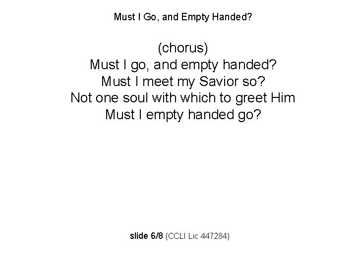 Must I Go, and Empty Handed? (chorus) Must I go, and empty handed? Must