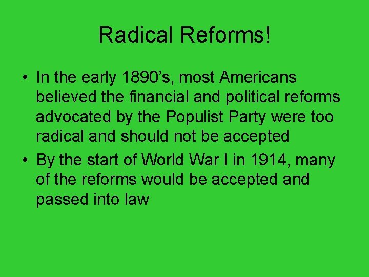 Radical Reforms! • In the early 1890’s, most Americans believed the financial and political