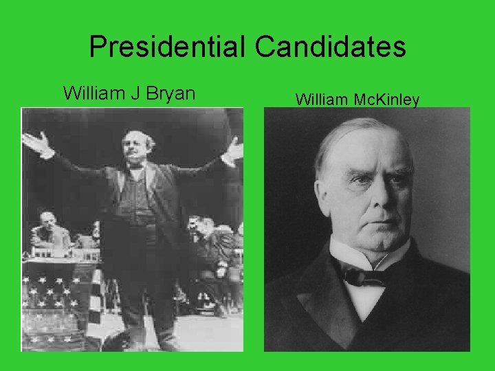 Presidential Candidates William J Bryan William Mc. Kinley 