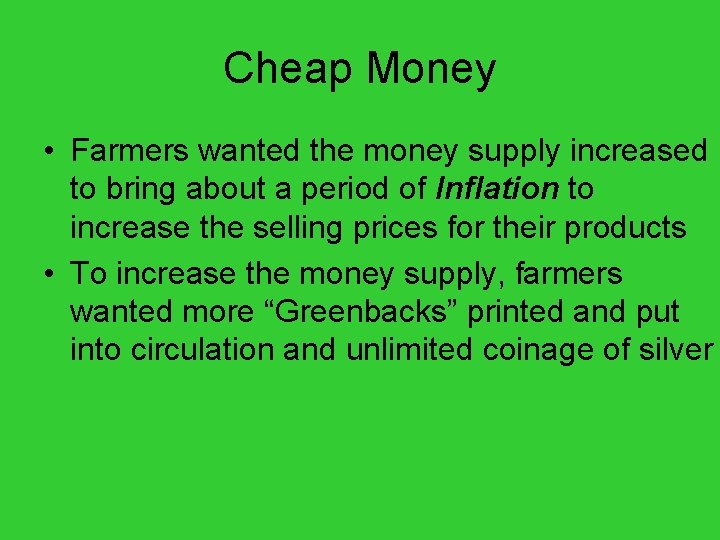 Cheap Money • Farmers wanted the money supply increased to bring about a period