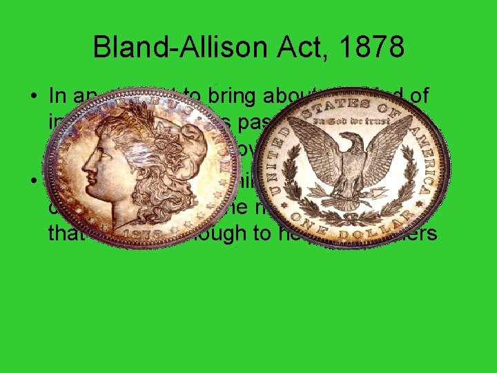 Bland-Allison Act, 1878 • In an attempt to bring about a period of inflation,