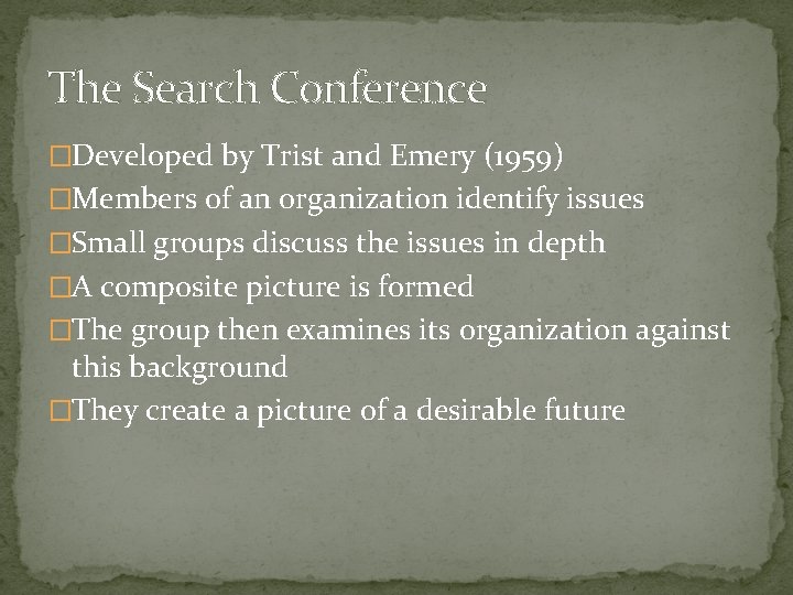 The Search Conference �Developed by Trist and Emery (1959) �Members of an organization identify