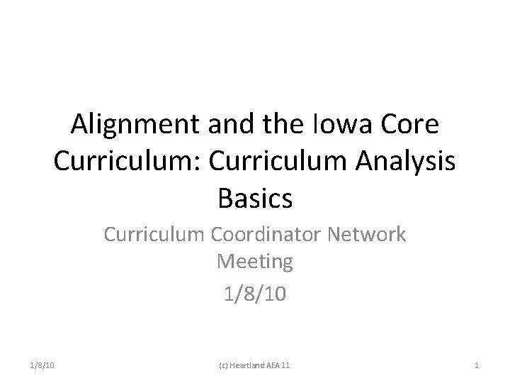 Alignment and the Iowa Core Curriculum: Curriculum Analysis Basics Curriculum Coordinator Network Meeting 1/8/10