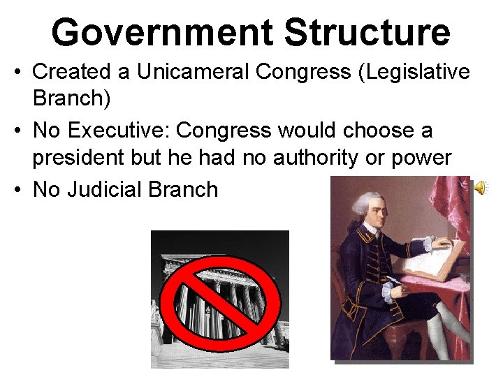 Government Structure • Created a Unicameral Congress (Legislative Branch) • No Executive: Congress would