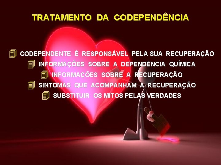 TRATAMENTO DA CODEPENDÊNCIA 4 CODEPENDENTE É RESPONSÁVEL PELA SUA RECUPERAÇÃO 4 INFORMAÇÕES SOBRE A