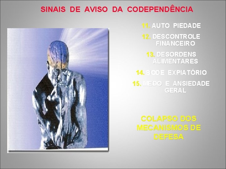 SINAIS DE AVISO DA CODEPENDÊNCIA 11. AUTO PIEDADE 12. DESCONTROLE FINANCEIRO 13. DESORDENS ALIMENTARES
