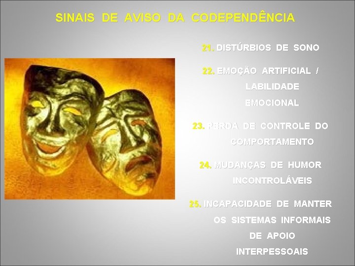 SINAIS DE AVISO DA CODEPENDÊNCIA 21. DISTÚRBIOS DE SONO 22. EMOÇÃO ARTIFICIAL / LABILIDADE