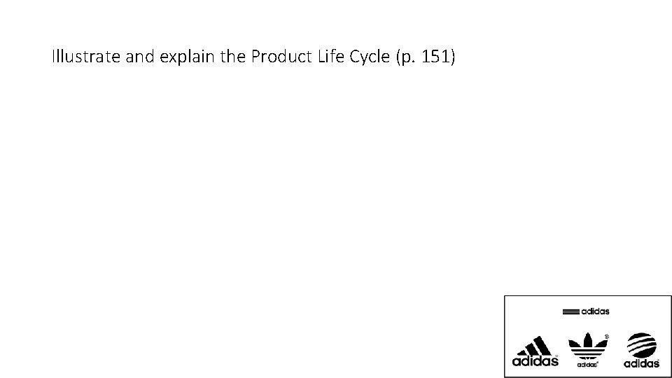 Illustrate and explain the Product Life Cycle (p. 151) 