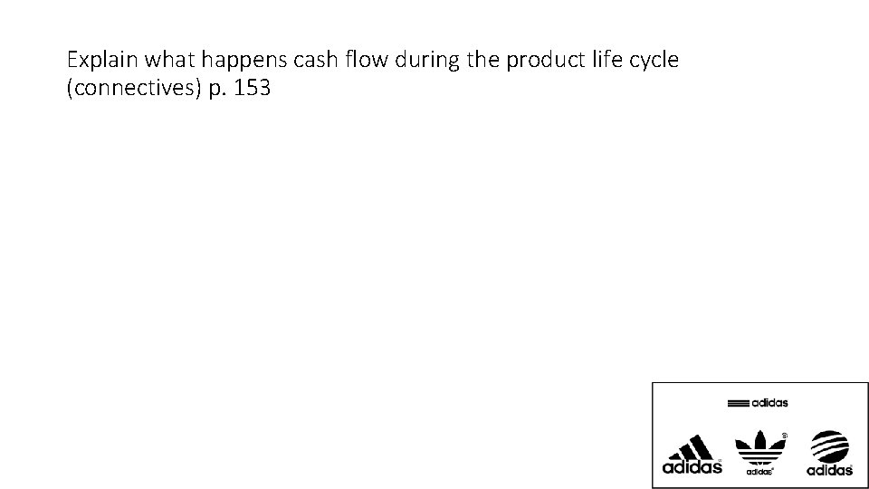 Explain what happens cash flow during the product life cycle (connectives) p. 153 