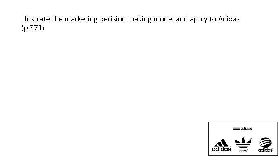Illustrate the marketing decision making model and apply to Adidas (p. 371) 