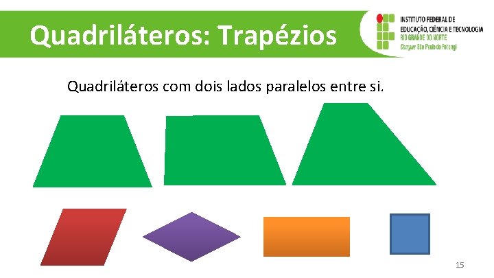 Quadriláteros: Trapézios Quadriláteros com dois lados paralelos entre si. 15 