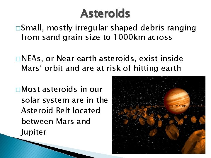 � Small, Asteroids mostly irregular shaped debris ranging from sand grain size to 1000