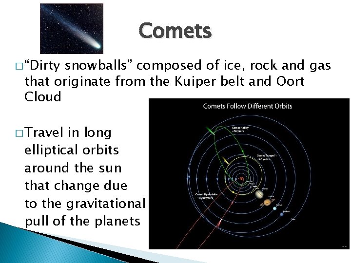 Comets � “Dirty snowballs” composed of ice, rock and gas that originate from the