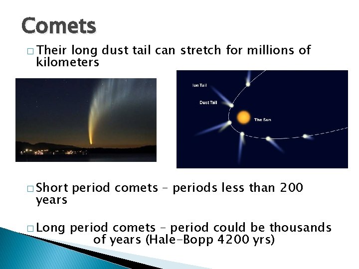 Comets � Their long dust tail can stretch for millions of kilometers � Short