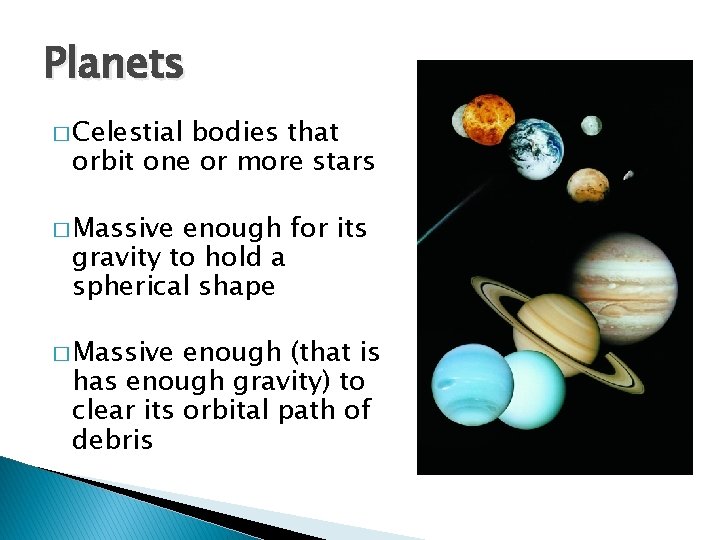 Planets � Celestial bodies that orbit one or more stars � Massive enough for