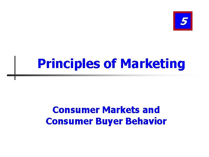 5 Principles of Marketing Consumer Markets and Consumer Buyer Behavior 5 Principles of Marketing Consumer Markets and Consumer Buyer Behavior
