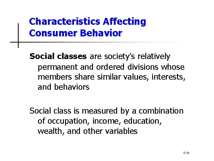 Characteristics Affecting Consumer Behavior Social classes are society’s relatively permanent and ordered divisions whose Characteristics Affecting Consumer Behavior Social classes are society’s relatively permanent and ordered divisions whose