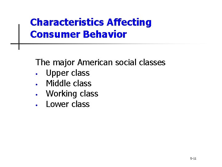 Characteristics Affecting Consumer Behavior The major American social classes • Upper class • Middle Characteristics Affecting Consumer Behavior The major American social classes • Upper class • Middle