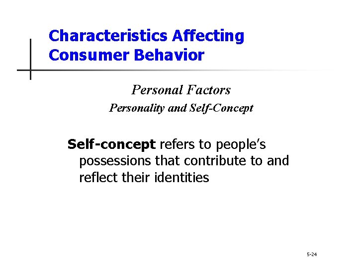 Characteristics Affecting Consumer Behavior Personal Factors Personality and Self-Concept Self-concept refers to people’s possessions Characteristics Affecting Consumer Behavior Personal Factors Personality and Self-Concept Self-concept refers to people’s possessions