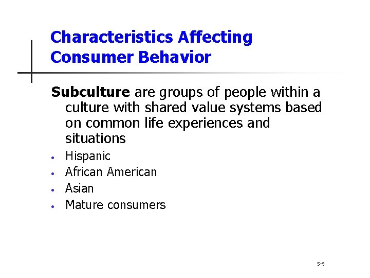 Characteristics Affecting Consumer Behavior Subculture are groups of people within a culture with shared Characteristics Affecting Consumer Behavior Subculture are groups of people within a culture with shared