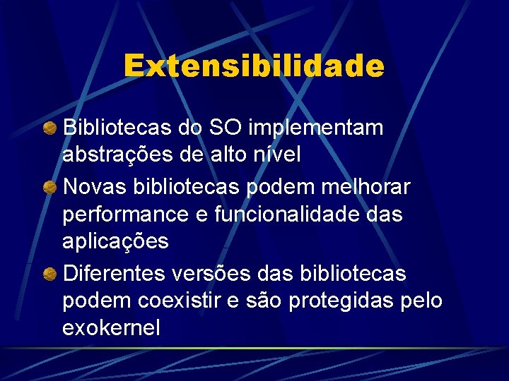 Extensibilidade Bibliotecas do SO implementam abstrações de alto nível Novas bibliotecas podem melhorar performance