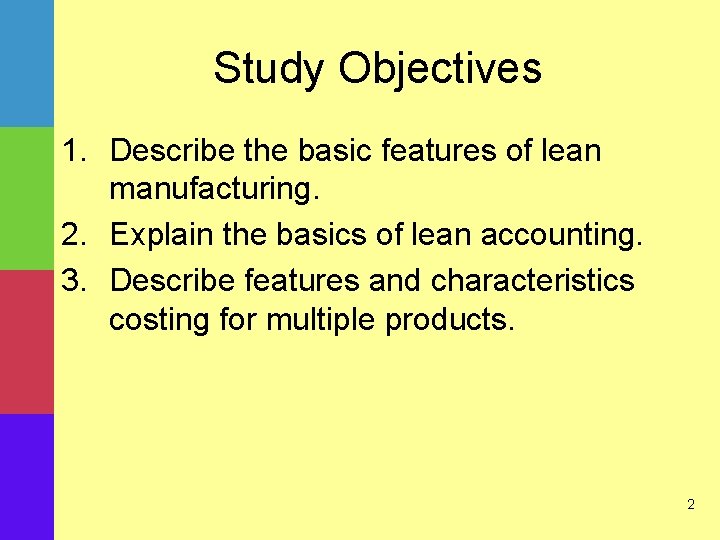 Study Objectives 1. Describe the basic features of lean manufacturing. 2. Explain the basics
