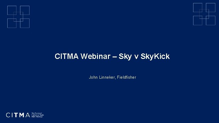 CITMA Webinar – Sky v Sky. Kick John Linneker, Fieldfisher 