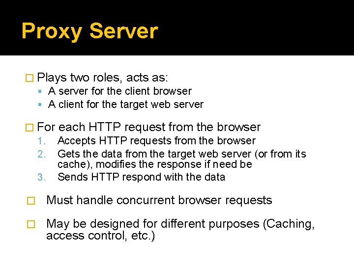 Proxy Server � Plays two roles, acts as: A server for the client browser
