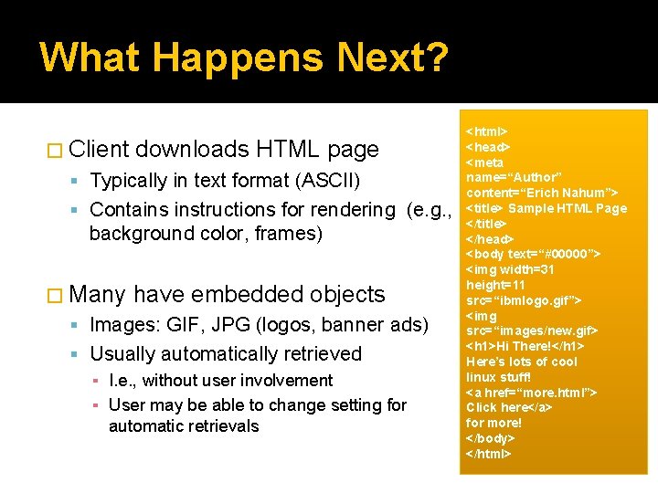 What Happens Next? � Client downloads HTML page Typically in text format (ASCII) Contains