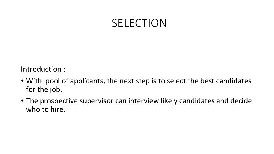 SELECTION Introduction : • With pool of applicants, the next step is to select