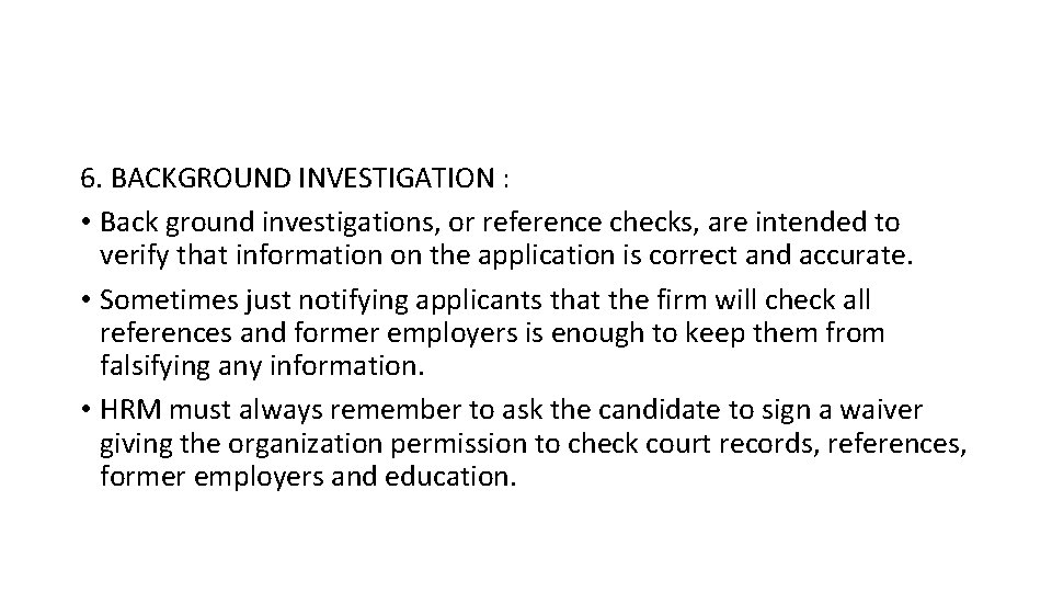 6. BACKGROUND INVESTIGATION : • Back ground investigations, or reference checks, are intended to