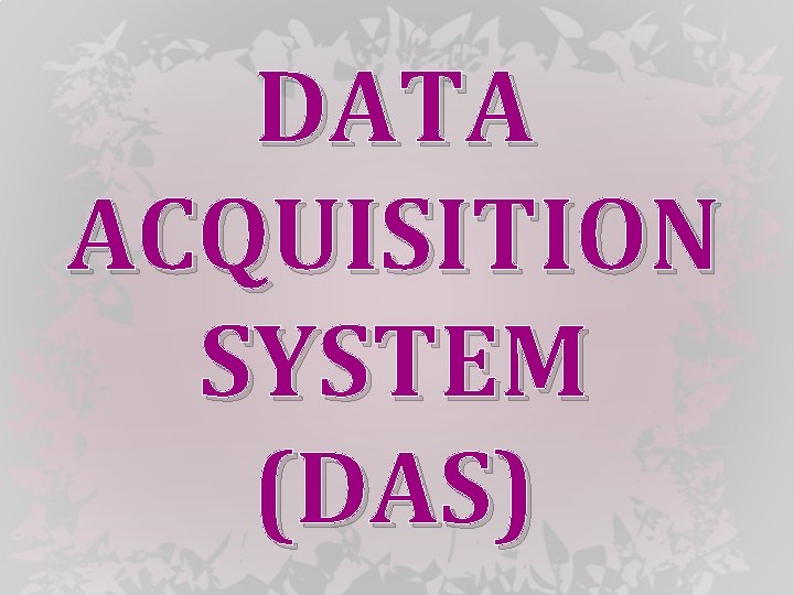 DATA ACQUISITION SYSTEM (DAS) 
