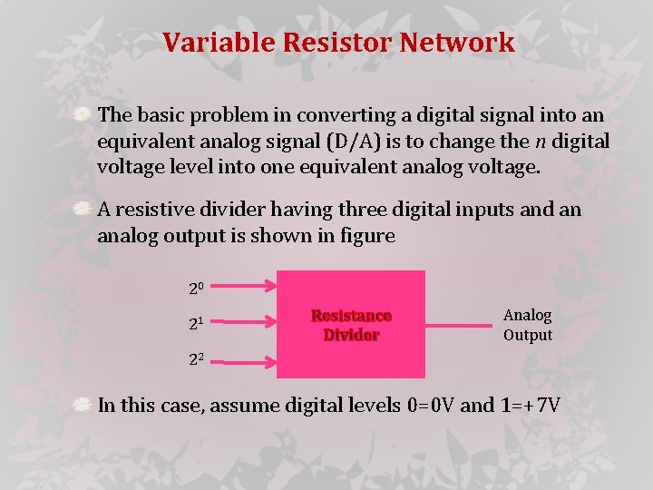 Variable Resistor Network The basic problem in converting a digital signal into an equivalent
