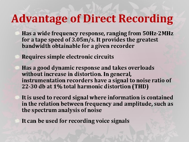 Advantage of Direct Recording Has a wide frequency response, ranging from 50 Hz-2 MHz