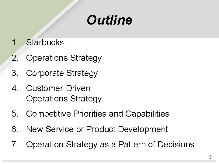 Outline 1. Starbucks 2. Operations Strategy 3. Corporate Strategy 4. Customer-Driven Operations Strategy 5.