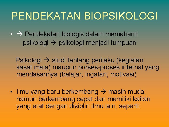 PENDEKATAN BIOPSIKOLOGI • Pendekatan biologis dalam memahami psikologi menjadi tumpuan Psikologi studi tentang perilaku