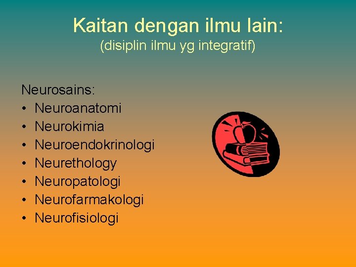 Kaitan dengan ilmu lain: (disiplin ilmu yg integratif) Neurosains: • Neuroanatomi • Neurokimia •