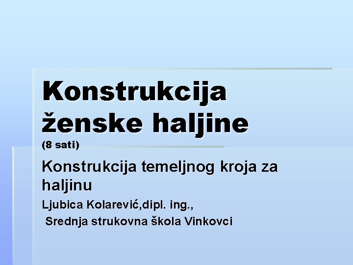 Konstrukcija ženske haljine (8 sati) Konstrukcija temeljnog kroja za haljinu Ljubica Kolarević, dipl. ing.