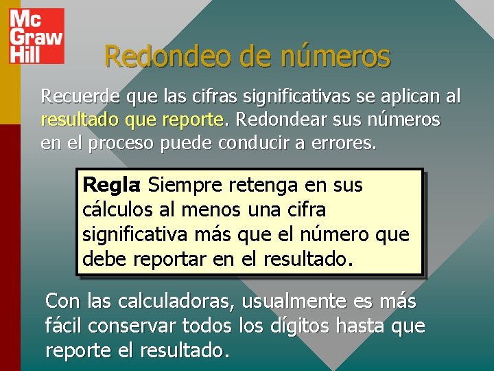 Redondeo de números Recuerde que las cifras significativas se aplican al resultado que reporte.
