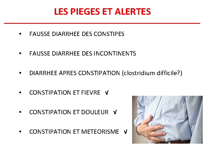 LES PIEGES ET ALERTES • FAUSSE DIARRHEE DES CONSTIPES • FAUSSE DIARRHEE DES INCONTINENTS