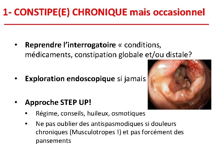 1 - CONSTIPE(E) CHRONIQUE mais occasionnel • Reprendre l’interrogatoire « conditions, médicaments, constipation globale