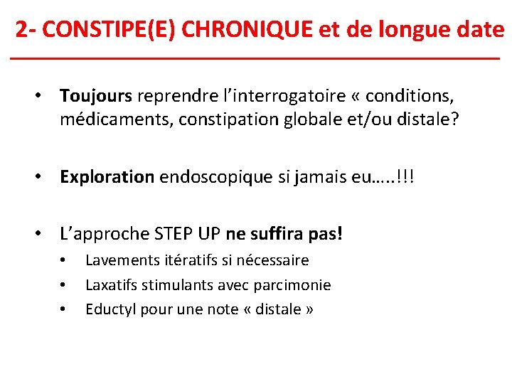 2 - CONSTIPE(E) CHRONIQUE et de longue date • Toujours reprendre l’interrogatoire « conditions,