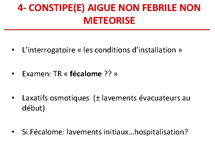 4 - CONSTIPE(E) AIGUE NON FEBRILE NON METEORISE • L’interrogatoire « les conditions d’installation
